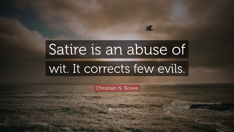 Christian N. Bovee Quote: “Satire is an abuse of wit. It corrects few evils.”