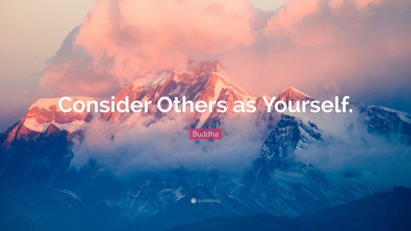 Buddha Quote: “Consider Others as Yourself.”