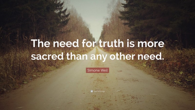 Simone Weil Quote: “The need for truth is more sacred than any other need.”