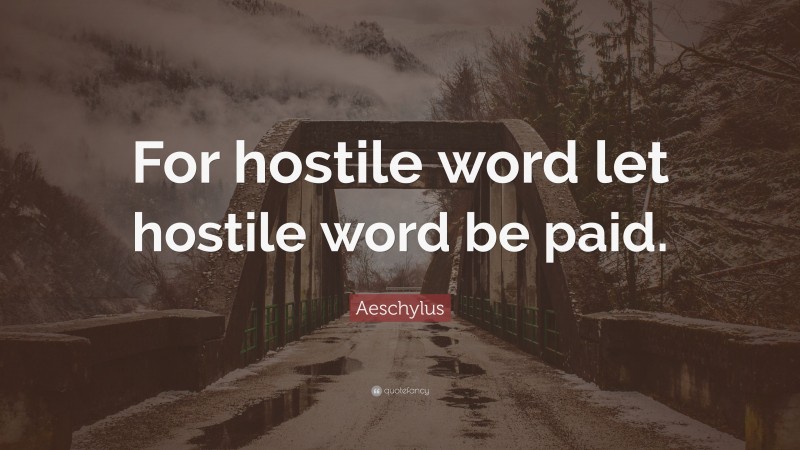Aeschylus Quote: “For hostile word let hostile word be paid.”