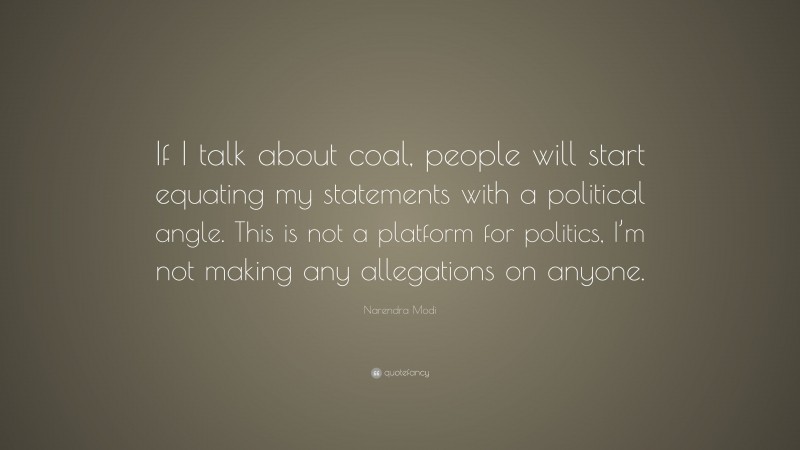 Narendra Modi Quote: “If I talk about coal, people will start equating my statements with a political angle. This is not a platform for politics, I’m not making any allegations on anyone.”