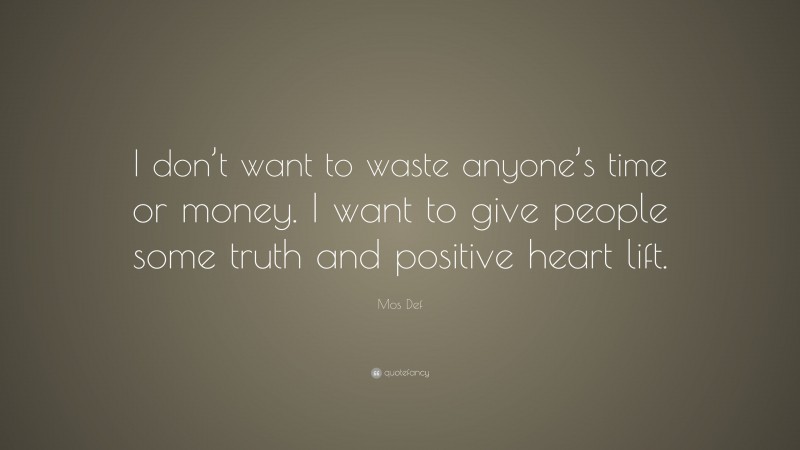Mos Def Quote: “I don’t want to waste anyone’s time or money. I want to give people some truth and positive heart lift.”