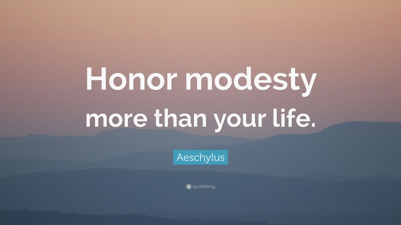 Aeschylus Quote: “Honor modesty more than your life.”