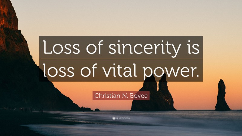 Christian N. Bovee Quote: “Loss of sincerity is loss of vital power.”