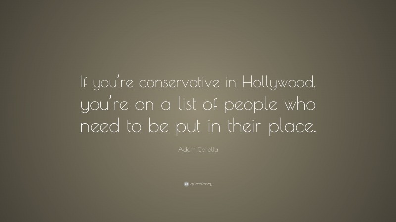 Adam Carolla Quote: “If you’re conservative in Hollywood, you’re on a list of people who need to be put in their place.”
