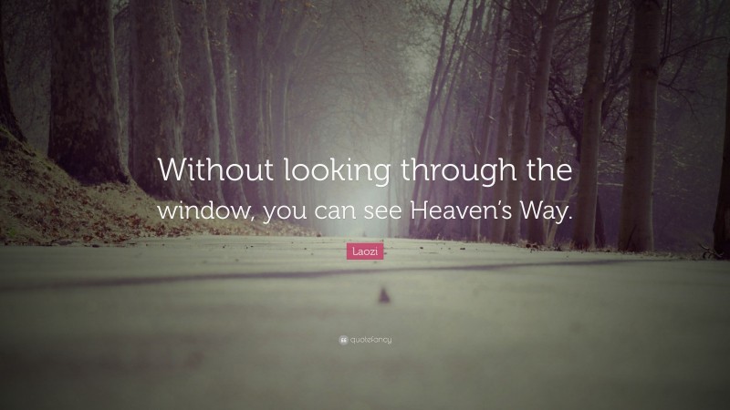 Laozi Quote: “Without looking through the window, you can see Heaven’s Way.”