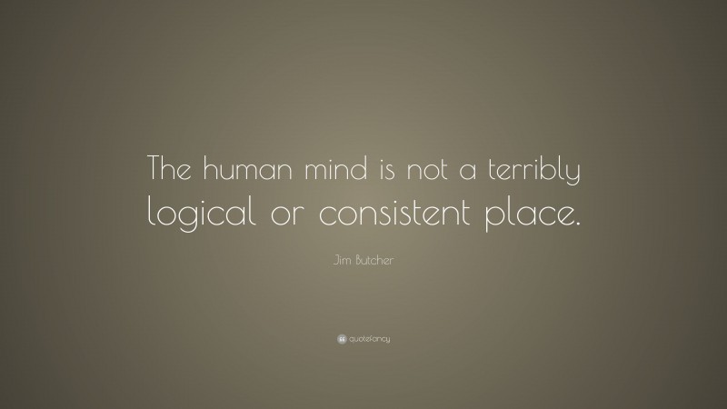 Jim Butcher Quote: “The human mind is not a terribly logical or consistent place.”
