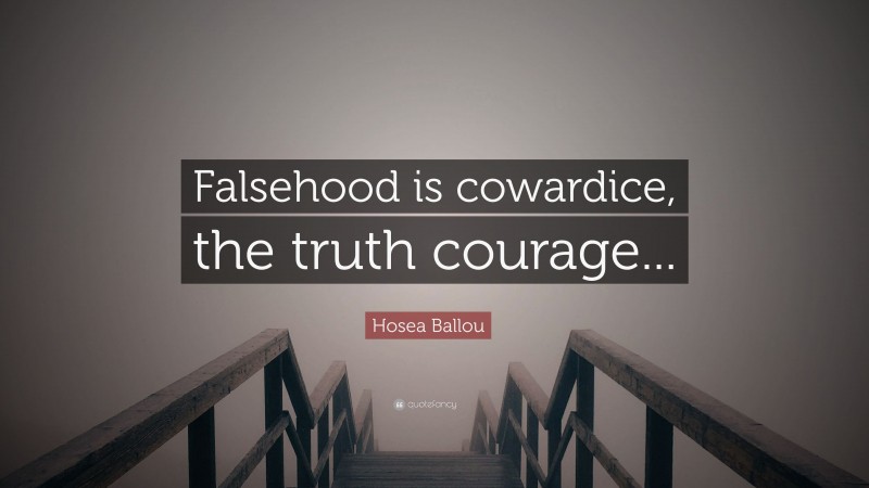 Hosea Ballou Quote: “Falsehood is cowardice, the truth courage...”