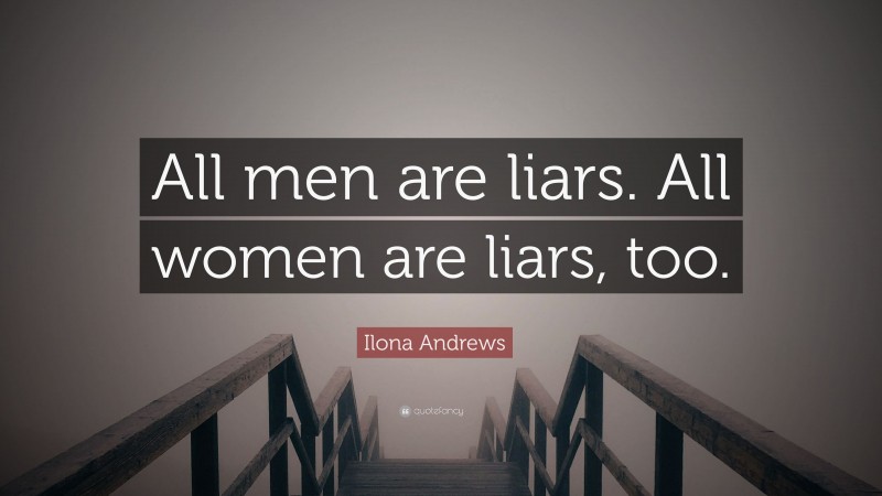 Ilona Andrews Quote: “All men are liars. All women are liars, too.”