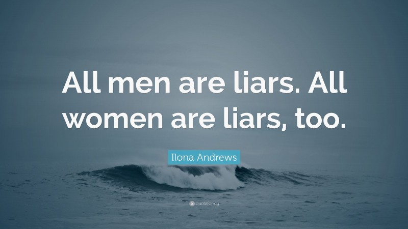 Ilona Andrews Quote: “All men are liars. All women are liars, too.”