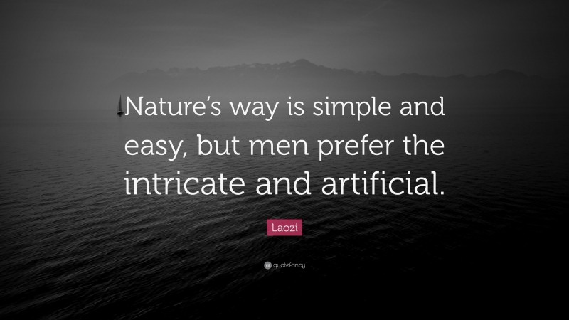 Laozi Quote: “Nature’s way is simple and easy, but men prefer the intricate and artificial.”