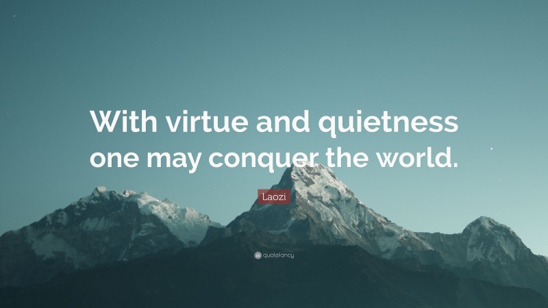 Laozi Quote: “With virtue and quietness one may conquer the world.”