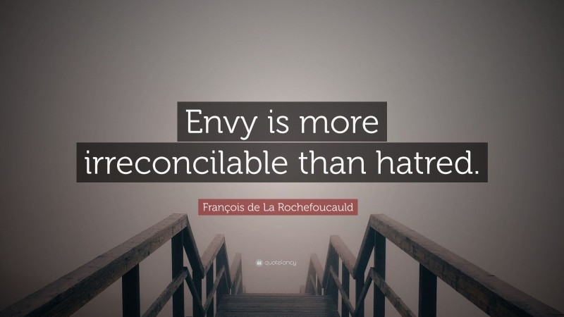 François de La Rochefoucauld Quote: “Envy is more irreconcilable than hatred.”
