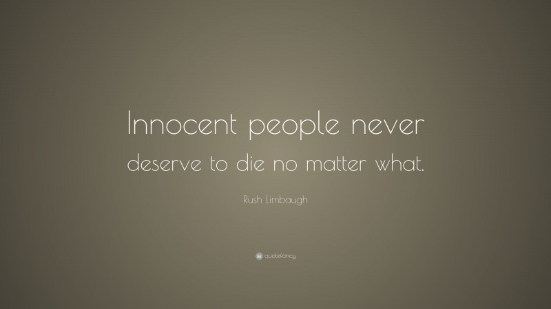 Rush Limbaugh Quote: “Innocent people never deserve to die no matter what.”