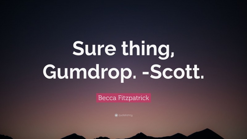 Becca Fitzpatrick Quote: “Sure thing, Gumdrop. -Scott.”