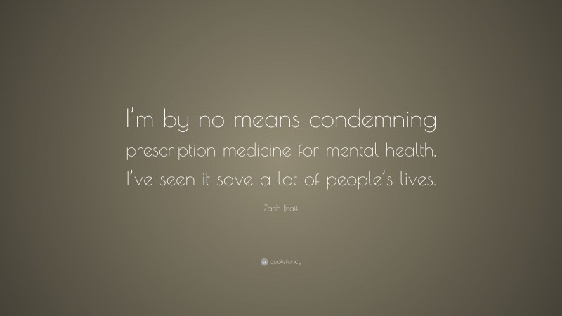 Zach Braff Quote: “I’m by no means condemning prescription medicine for mental health. I’ve seen it save a lot of people’s lives.”
