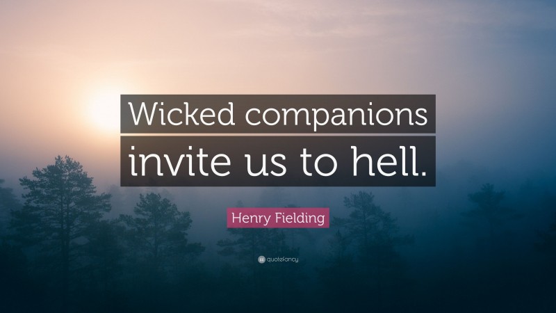 Henry Fielding Quote: “Wicked companions invite us to hell.”