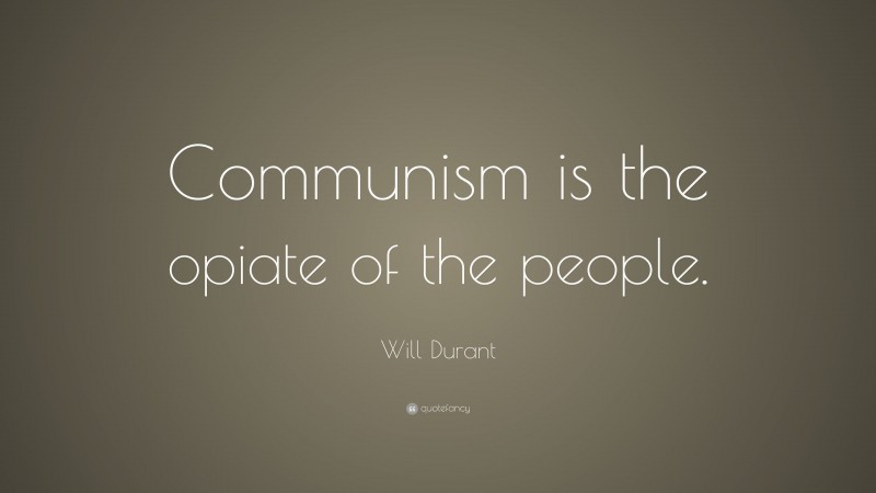 Will Durant Quote: “Communism is the opiate of the people.”