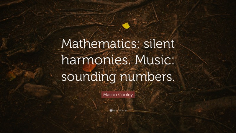 Mason Cooley Quote: “Mathematics: silent harmonies. Music: sounding numbers.”
