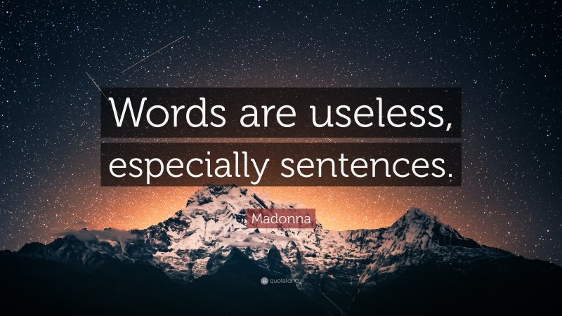 Madonna Quote: “Words are useless, especially sentences.”