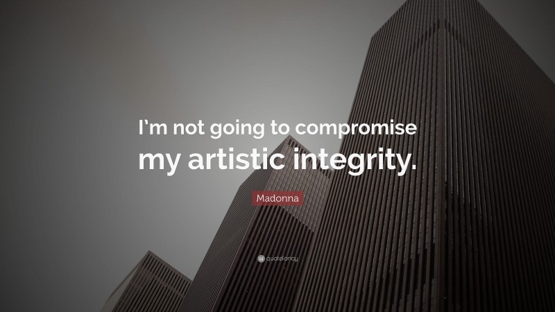 Madonna Quote: “I’m not going to compromise my artistic integrity.”