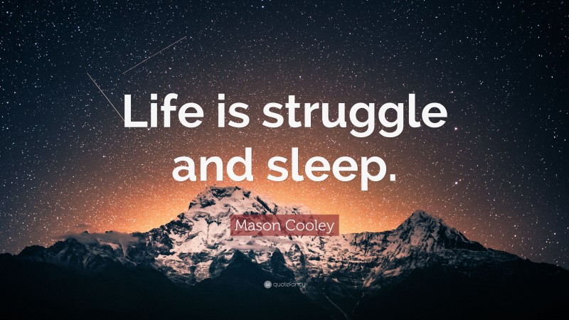 Mason Cooley Quote: “Life is struggle and sleep.”