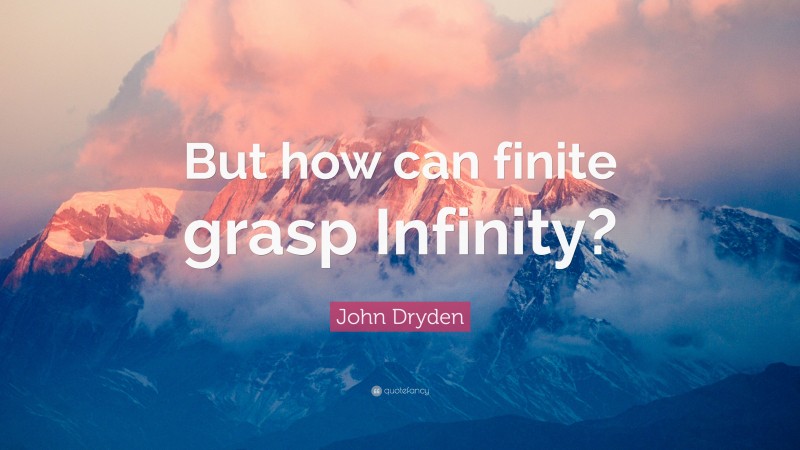 John Dryden Quote: “But how can finite grasp Infinity?”