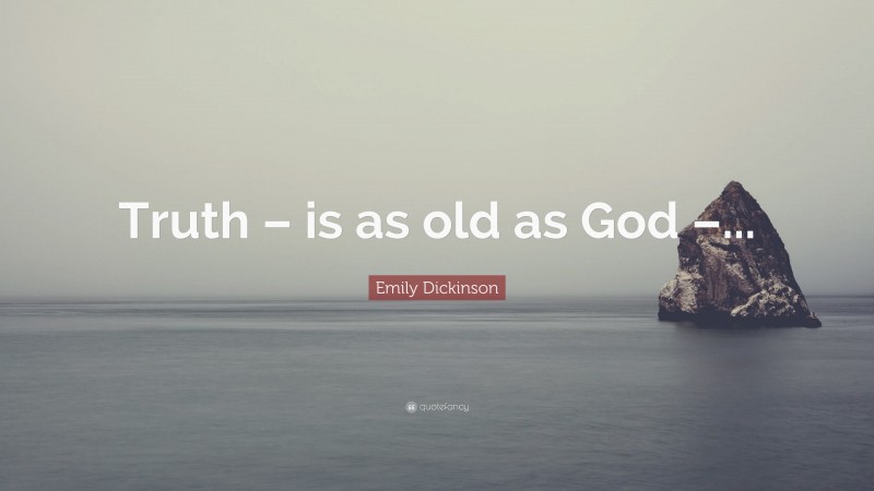Emily Dickinson Quote: “Truth – is as old as God –...”
