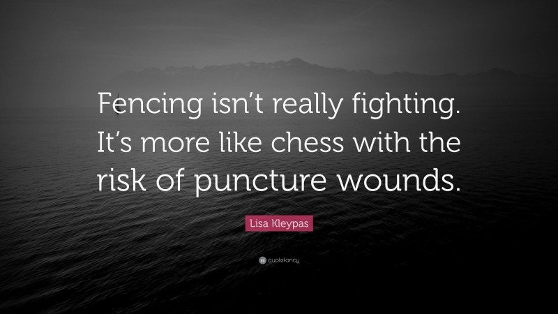 Lisa Kleypas Quote: “Fencing isn’t really fighting. It’s more like chess with the risk of puncture wounds.”