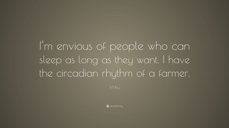 Moby Quote: “I’m envious of people who can sleep as long as they want. I have the circadian rhythm of a farmer.”