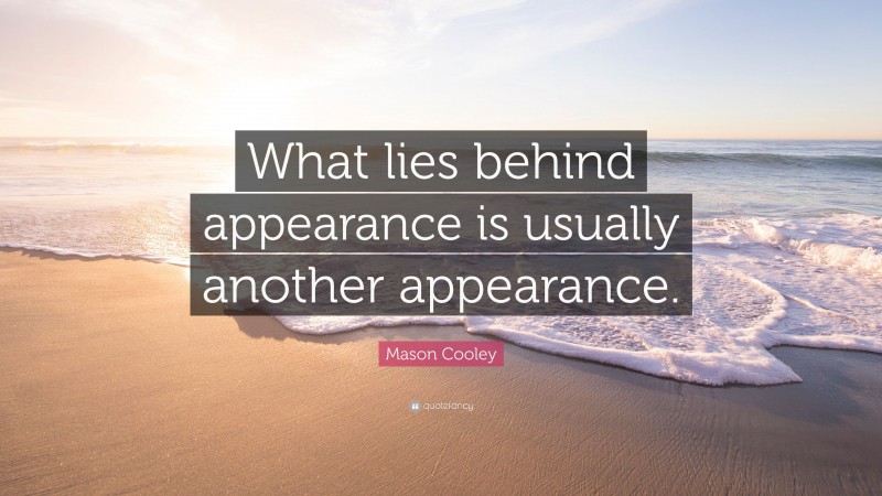 Mason Cooley Quote: “What lies behind appearance is usually another appearance.”