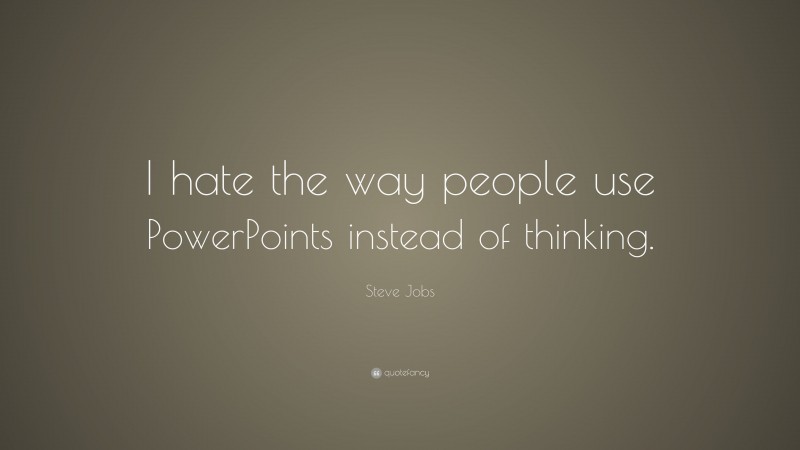 Steve Jobs Quote: “I hate the way people use PowerPoints instead of thinking.”
