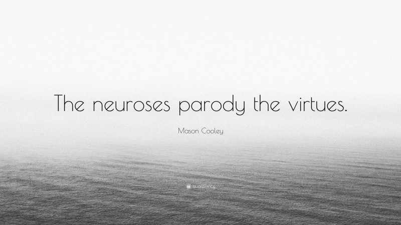 Mason Cooley Quote: “The neuroses parody the virtues.”