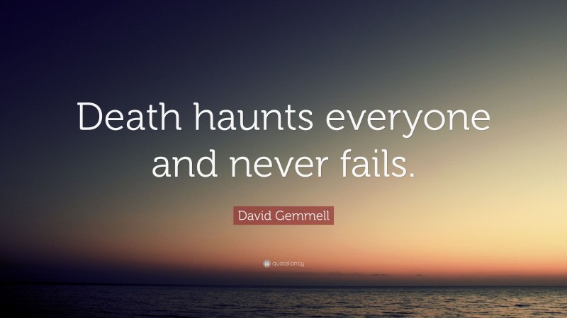 David Gemmell Quote: “Death haunts everyone and never fails.”
