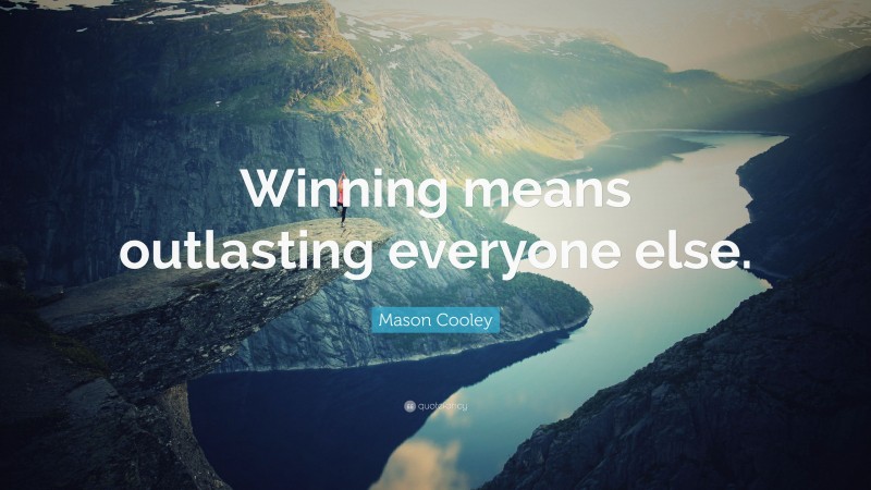 Mason Cooley Quote: “Winning means outlasting everyone else.”