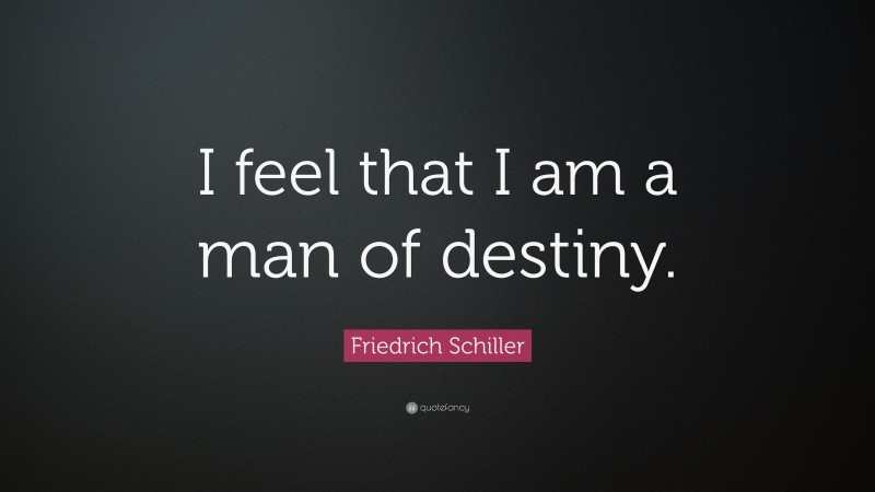 Friedrich Schiller Quote: “I feel that I am a man of destiny.”