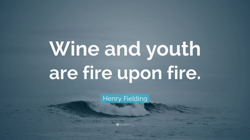 Henry Fielding Quote: “Wine and youth are fire upon fire.”