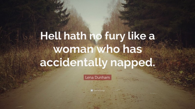 Lena Dunham Quote: “Hell hath no fury like a woman who has accidentally napped.”
