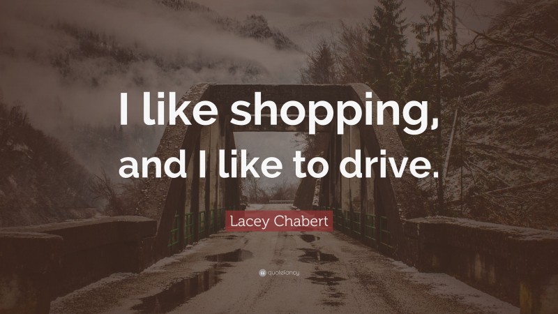 Lacey Chabert Quote: “I like shopping, and I like to drive.”