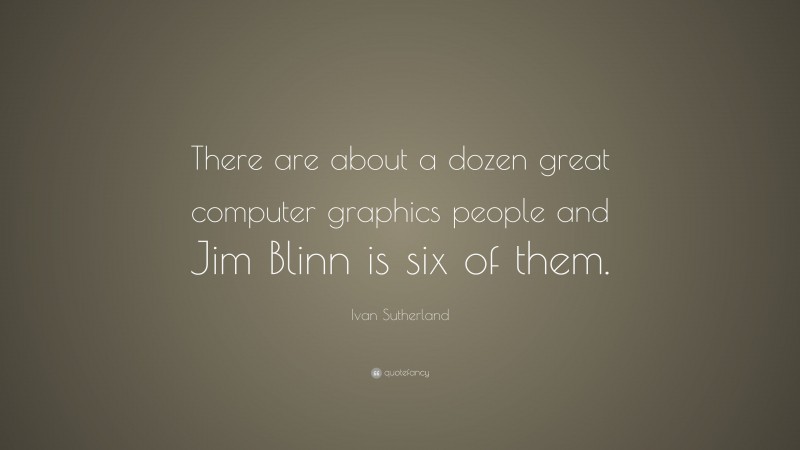 Ivan Sutherland Quote: “There are about a dozen great computer graphics people and Jim Blinn is six of them.”