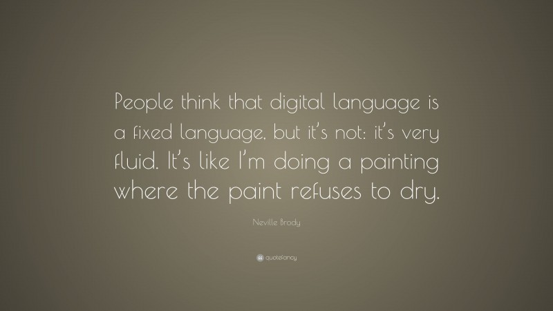 Neville Brody Quote: “People think that digital language is a fixed language, but it’s not: it’s very fluid. It’s like I’m doing a painting where the paint refuses to dry.”