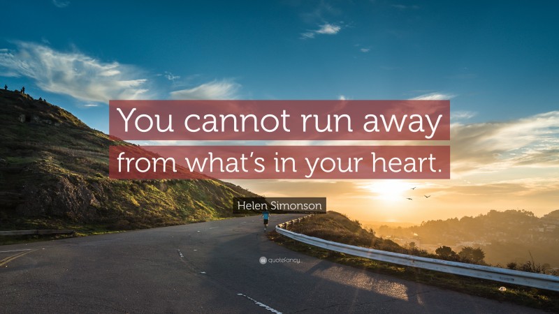 Helen Simonson Quote: “You cannot run away from what’s in your heart.”