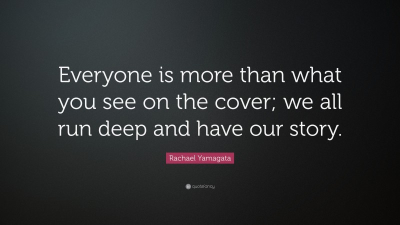 Rachael Yamagata Quote: “Everyone is more than what you see on the cover; we all run deep and have our story.”