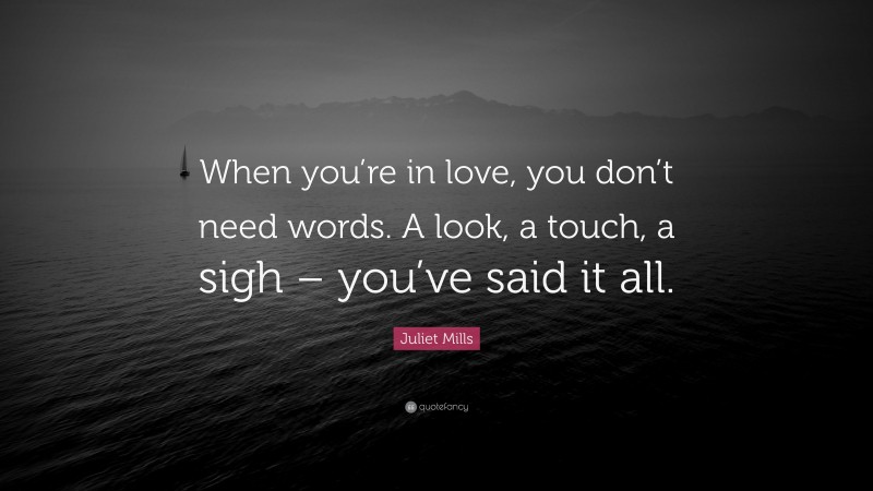 Juliet Mills Quote: “When you’re in love, you don’t need words. A look, a touch, a sigh – you’ve said it all.”