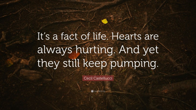 Cecil Castellucci Quote: “It’s a fact of life. Hearts are always hurting. And yet they still keep pumping.”