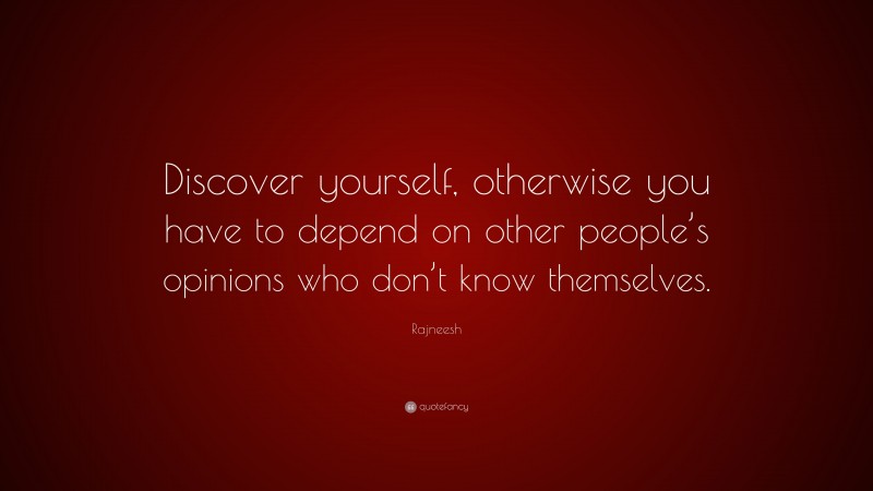 Rajneesh Quote: “Discover yourself, otherwise you have to depend on other people’s opinions who don’t know themselves.”