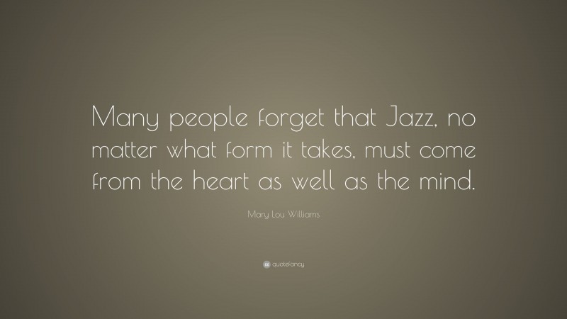 Mary Lou Williams Quote: “Many people forget that Jazz, no matter what form it takes, must come from the heart as well as the mind.”