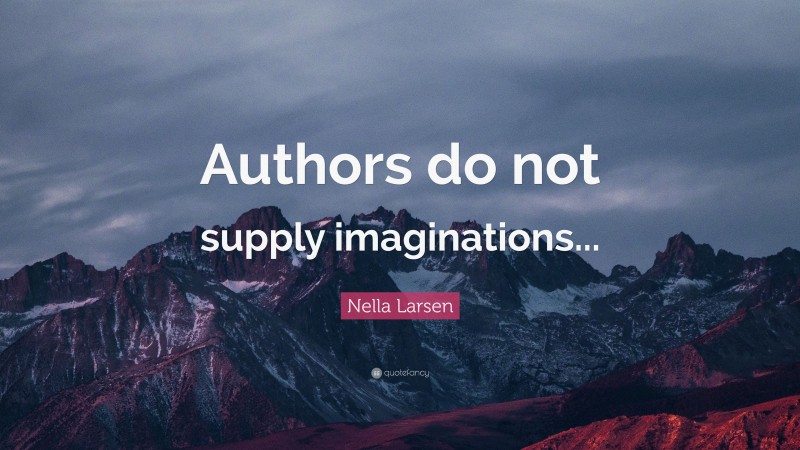 Nella Larsen Quote: “Authors do not supply imaginations...”