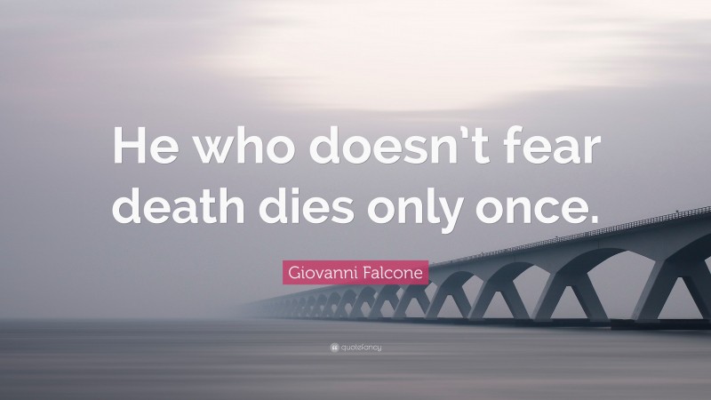Giovanni Falcone Quote: “He who doesn’t fear death dies only once.”