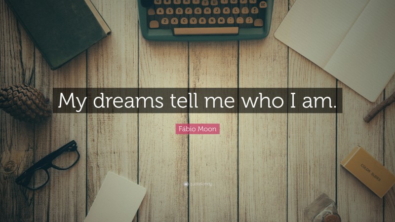 Fábio Moon Quote: “My dreams tell me who I am.”